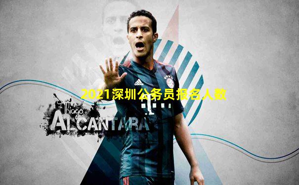 2021深圳公务员报名人数