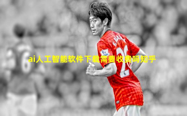 ai人工智能软件下载需要收费吗知乎