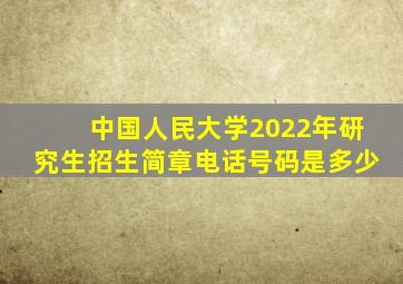 中国人民大学2022年研究生招生简章电话号码是多少