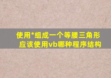 使用*组成一个等腰三角形应该使用vb哪种程序结构