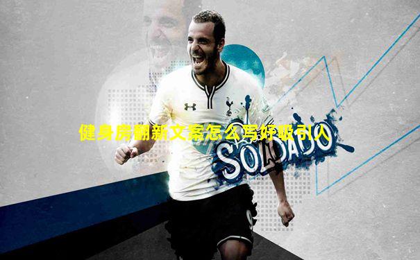 健身房翻新文案怎么写好吸引人