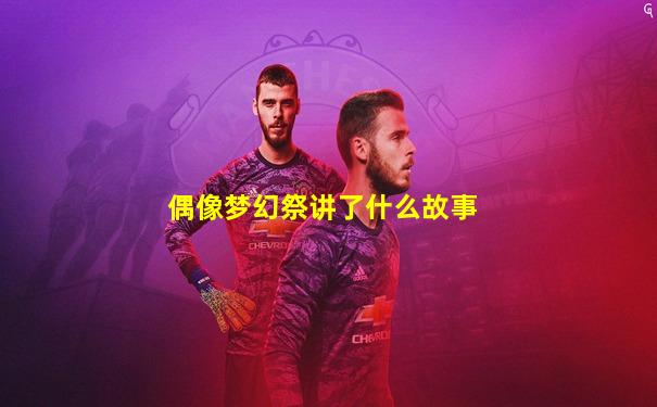 偶像梦幻祭讲了什么故事