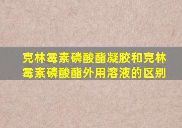 克林霉素磷酸酯凝胶和克林霉素磷酸酯外用溶液的区别