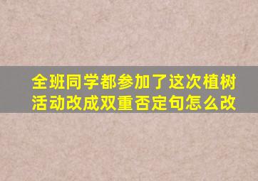全班同学都参加了这次植树活动改成双重否定句怎么改