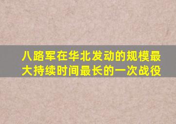 八路军在华北发动的规模最大持续时间最长的一次战役