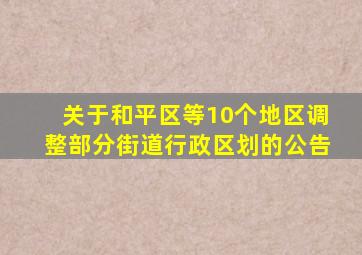 关于和平区等10个地区调整部分街道行政区划的公告