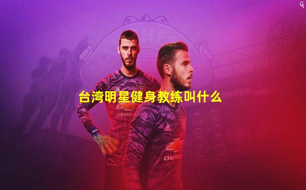 台湾明星健身教练叫什么