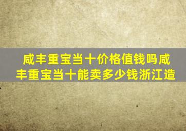 咸丰重宝当十价格值钱吗咸丰重宝当十能卖多少钱浙江造