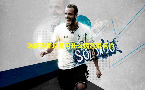哈萨克斯坦是用什么语言说话的