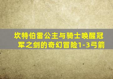 坎特伯雷公主与骑士唤醒冠军之剑的奇幻冒险1-3弓箭
