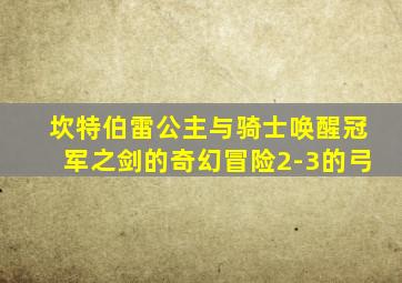坎特伯雷公主与骑士唤醒冠军之剑的奇幻冒险2-3的弓