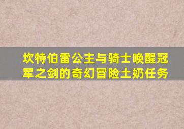 坎特伯雷公主与骑士唤醒冠军之剑的奇幻冒险土奶任务