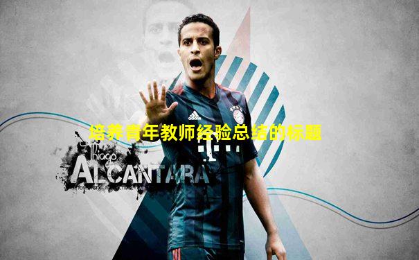 培养青年教师经验总结的标题