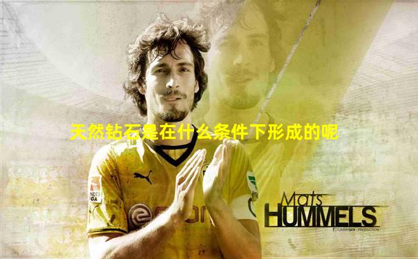 天然钻石是在什么条件下形成的呢