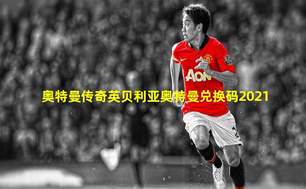 奥特曼传奇英贝利亚奥特曼兑换码2021