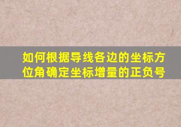 如何根据导线各边的坐标方位角确定坐标增量的正负号