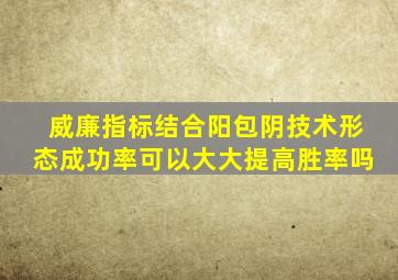 威廉指标结合阳包阴技术形态成功率可以大大提高胜率吗