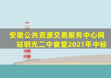 安徽公共资源交易服务中心网站明光二中食堂2021年中标