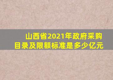 山西省2021年政府采购目录及限额标准是多少亿元