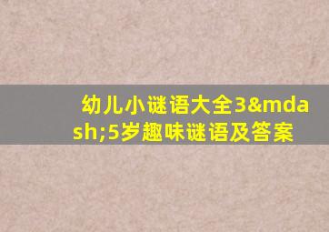 幼儿小谜语大全3—5岁趣味谜语及答案