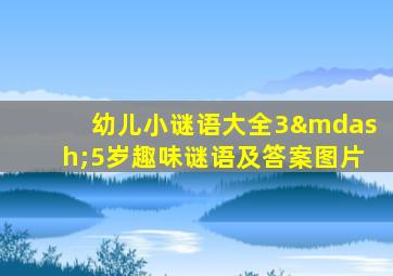 幼儿小谜语大全3—5岁趣味谜语及答案图片