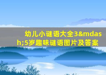 幼儿小谜语大全3—5岁趣味谜语图片及答案