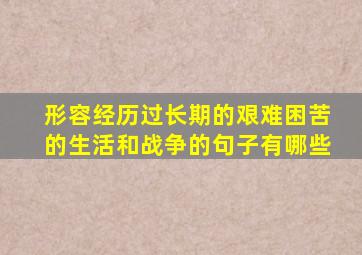 形容经历过长期的艰难困苦的生活和战争的句子有哪些