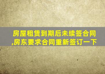 房屋租赁到期后未续签合同,房东要求合同重新签订一下