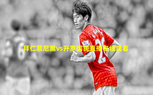 拜仁慕尼黑vs开罗国民直播在线观看