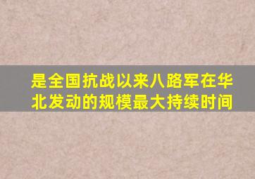 是全国抗战以来八路军在华北发动的规模最大持续时间