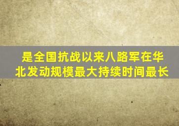 是全国抗战以来八路军在华北发动规模最大持续时间最长