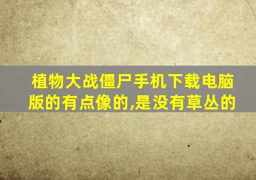 植物大战僵尸手机下载电脑版的有点像的,是没有草丛的