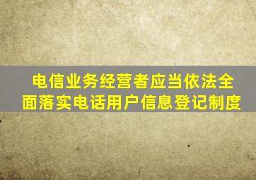 电信业务经营者应当依法全面落实电话用户信息登记制度
