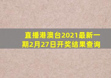 直播港澳台2021最新一期2月27日开奖结果查询