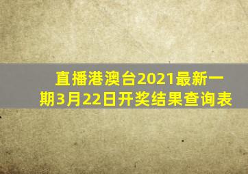 直播港澳台2021最新一期3月22日开奖结果查询表