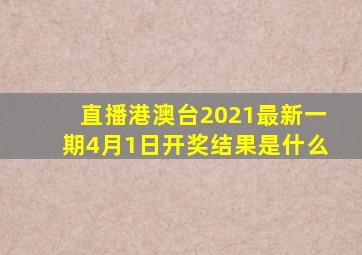 直播港澳台2021最新一期4月1日开奖结果是什么
