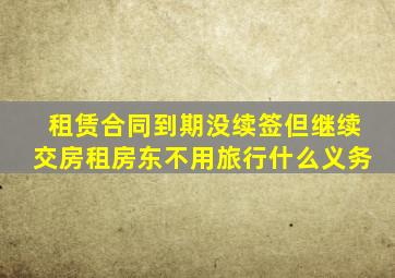 租赁合同到期没续签但继续交房租房东不用旅行什么义务